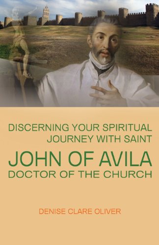 Discerning Your Spiritual Journey with Saint John of Avila / Denise Clare Oliver