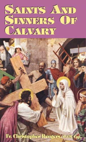 Saints and Sinners of Calvary /  Fr. Christopher Rengers O.F.M.