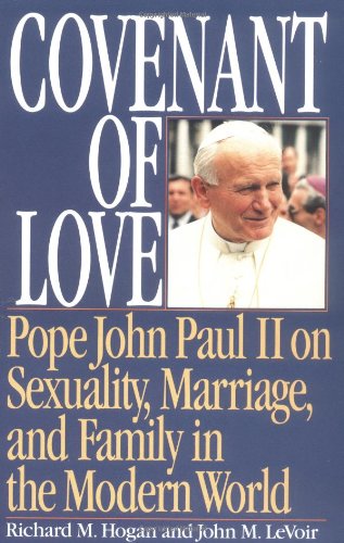 Covenant of Love Pope John Paul II on Sexuality, Marriage, and Family in the Modern World / Fr Richard Hogan & Bishop John M Levoir