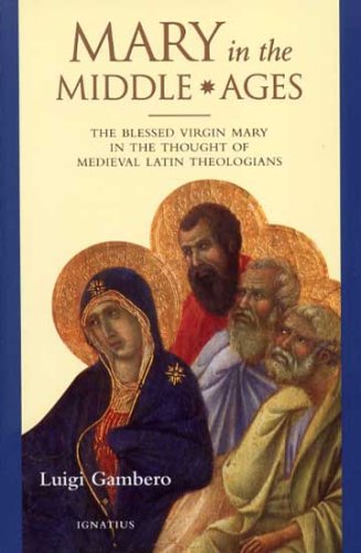 Mary in the Middle Ages the Blessed Virgin Mary in the Thought of Medieval Latin Theologians / Luigi Gambero