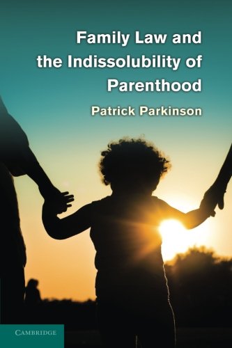 Family Law and the Indissolubility of Parenthood Book / Patrick Parkinson