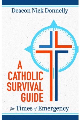 A Catholic Survival Guide for Times of Emergency / Deacon Nick Donnelly