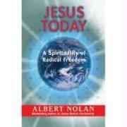Jesus Today: A Spirituality of Radical Freedom / Albert Nolan