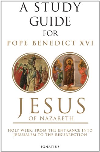 A Study Guide for Joseph Ratzinger's (Pope Benedict XVI) Jesus of Nazareth Vol 2: Holy Week from the Entrance into Jerusalem to the Resurrection