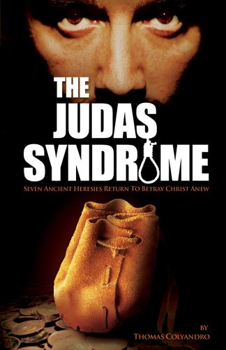 The Judas Syndrome: Seven Ancient Heresies Return to Betray Christ Anew / Thomas Colyandro