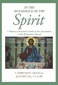 In the Household of the Spirit: a Western Christian's Guide to the Sacraments in the Byzantine Church / Lawrence Cross & Joseph H.J. Leach